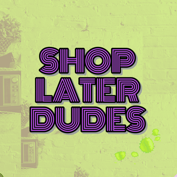 Shop Later Dudes